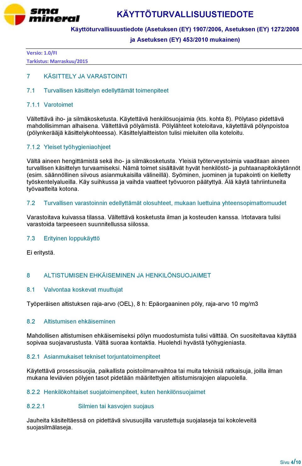 Käsittelylaitteiston tulisi mieluiten olla koteloitu. 7.1.2 Yleiset työhygieniaohjeet Vältä aineen hengittämistä sekä iho- ja silmäkosketusta.