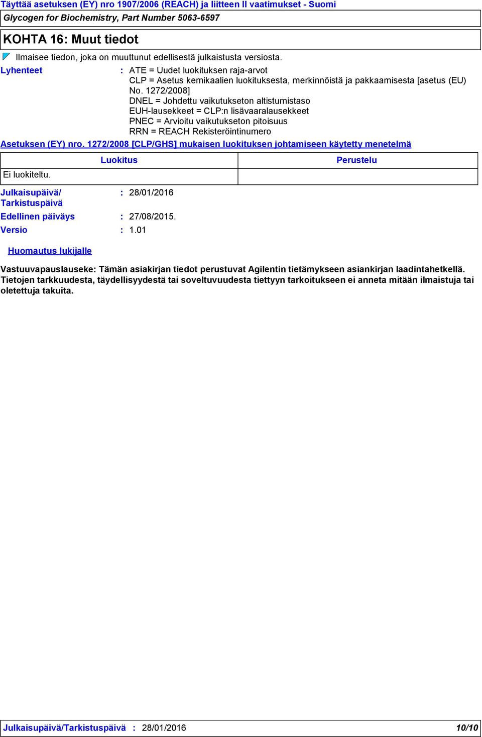 1272/2008] DNEL = Johdettu vaikutukseton altistumistaso EUH-lausekkeet = CLPn lisävaaralausekkeet PNEC = Arvioitu vaikutukseton pitoisuus RRN = REACH Rekisteröintinumero Asetuksen (EY) nro.