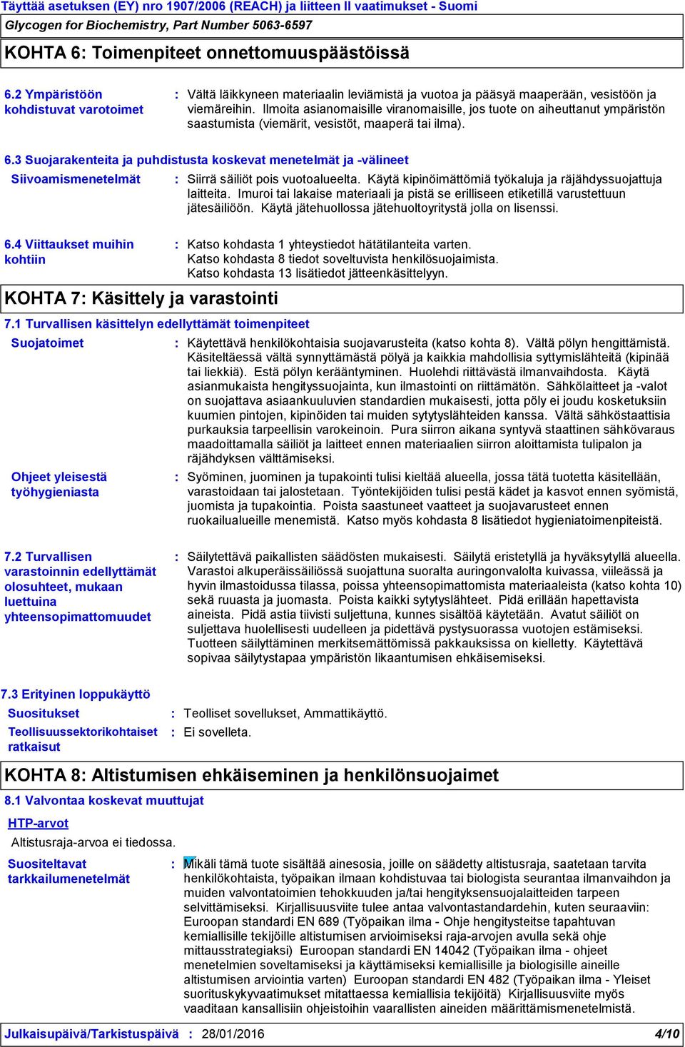 3 Suojarakenteita ja puhdistusta koskevat menetelmät ja -välineet Siivoamismenetelmät Siirrä säiliöt pois vuotoalueelta. Käytä kipinöimättömiä työkaluja ja räjähdyssuojattuja laitteita.