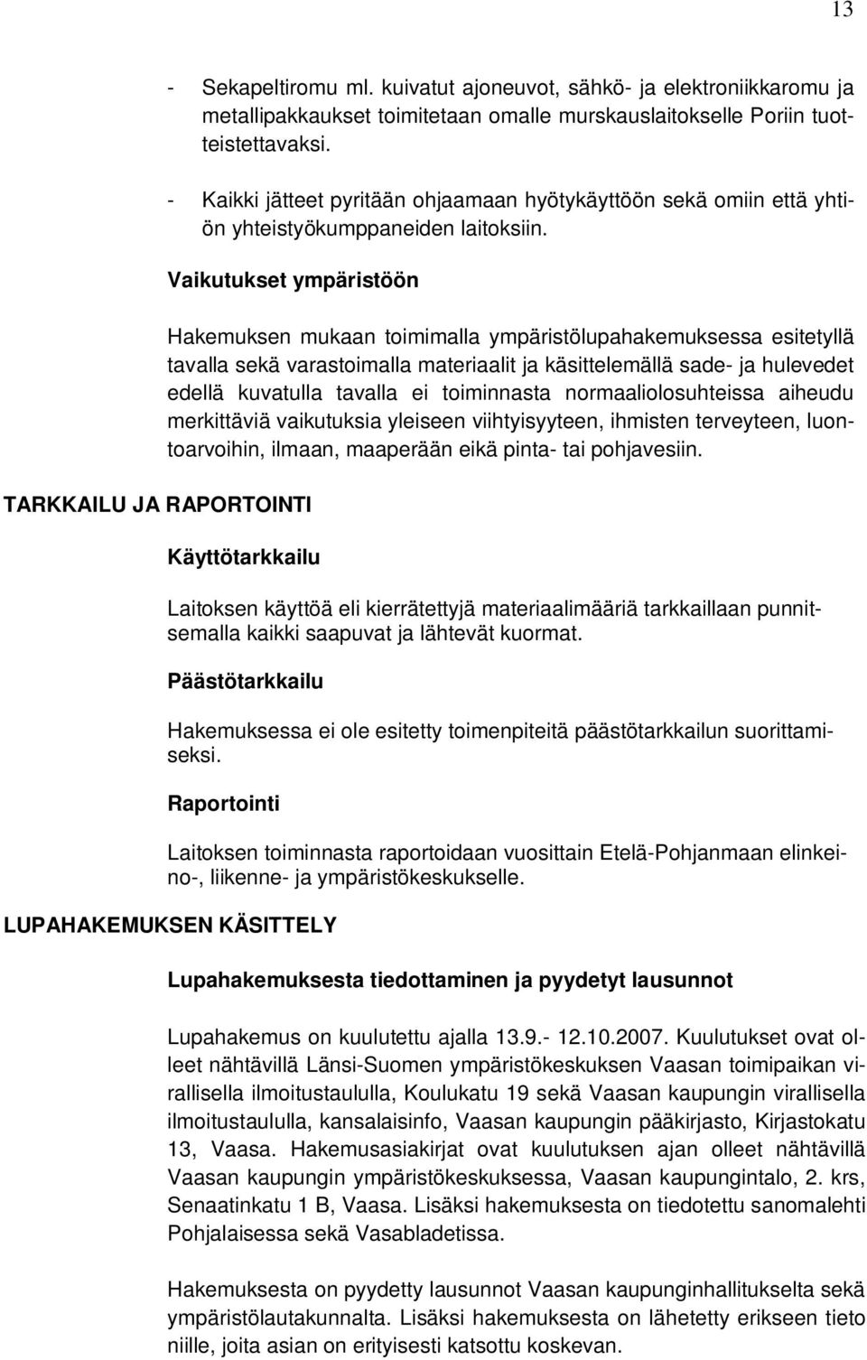 Vaikutukset ympäristöön TARKKAILU JA RAPORTOINTI Hakemuksen mukaan toimimalla ympäristölupahakemuksessa esitetyllä tavalla sekä varastoimalla materiaalit ja käsittelemällä sade- ja hulevedet edellä