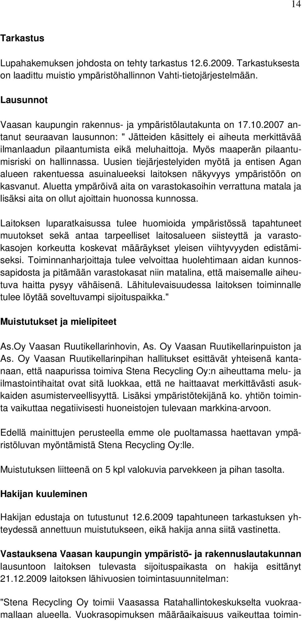 Myös maaperän pilaantumisriski on hallinnassa. Uusien tiejärjestelyiden myötä ja entisen Agan alueen rakentuessa asuinalueeksi laitoksen näkyvyys ympäristöön on kasvanut.