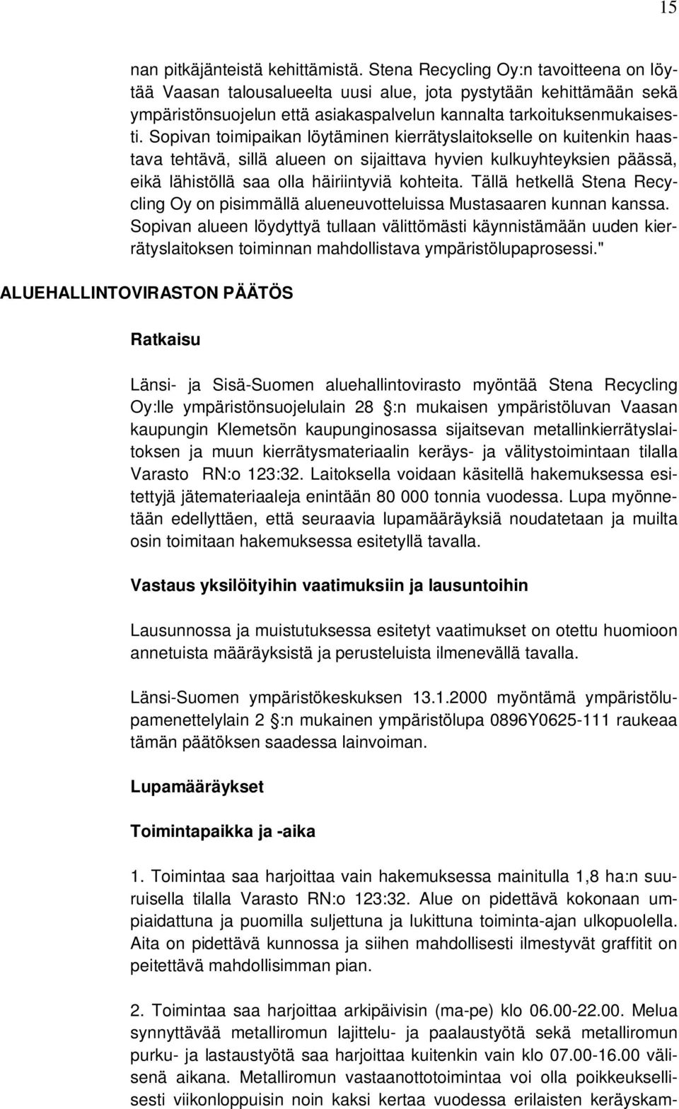Sopivan toimipaikan löytäminen kierrätyslaitokselle on kuitenkin haastava tehtävä, sillä alueen on sijaittava hyvien kulkuyhteyksien päässä, eikä lähistöllä saa olla häiriintyviä kohteita.