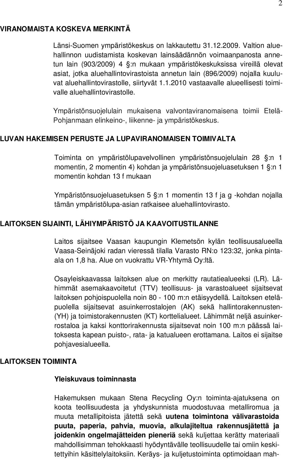 (896/2009) nojalla kuuluvat aluehallintovirastolle, siirtyvät 1.1.2010 vastaavalle alueellisesti toimivalle aluehallintovirastolle.