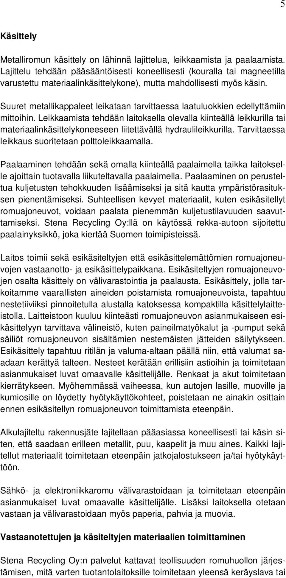 Suuret metallikappaleet leikataan tarvittaessa laatuluokkien edellyttämiin mittoihin.