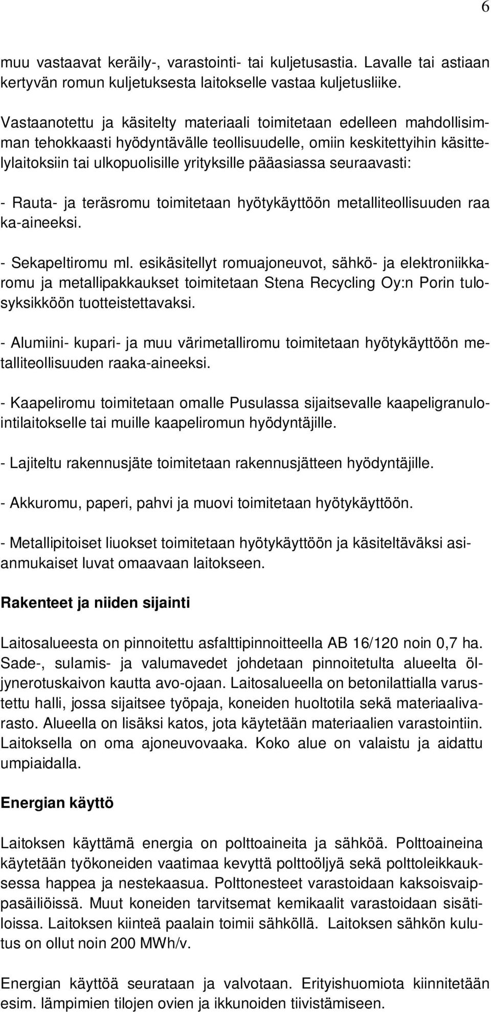 seuraavasti: - Rauta- ja teräsromu toimitetaan hyötykäyttöön metalliteollisuuden raa ka-aineeksi. - Sekapeltiromu ml.