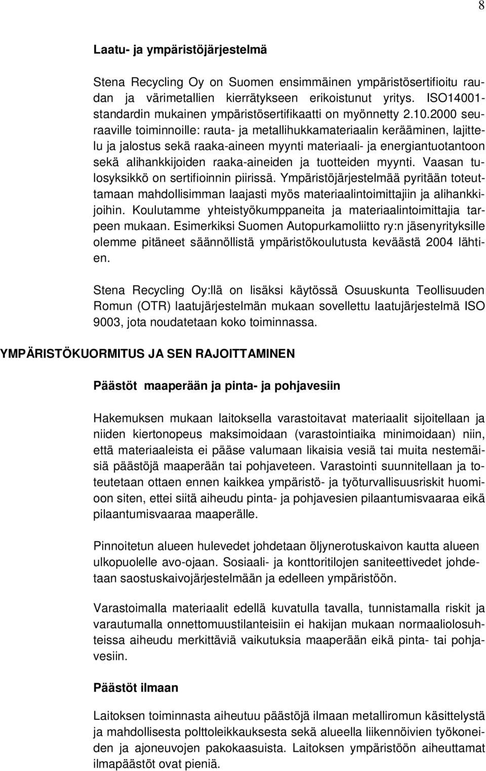 2000 seuraaville toiminnoille: rauta- ja metallihukkamateriaalin kerääminen, lajittelu ja jalostus sekä raaka-aineen myynti materiaali- ja energiantuotantoon sekä alihankkijoiden raaka-aineiden ja