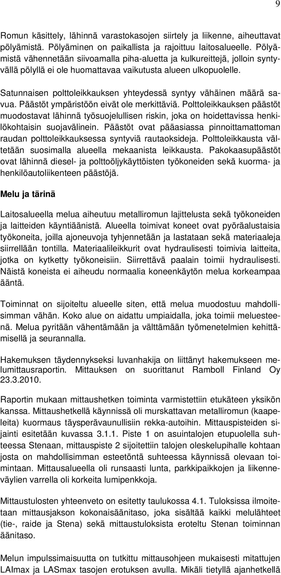 Satunnaisen polttoleikkauksen yhteydessä syntyy vähäinen määrä savua. Päästöt ympäristöön eivät ole merkittäviä.