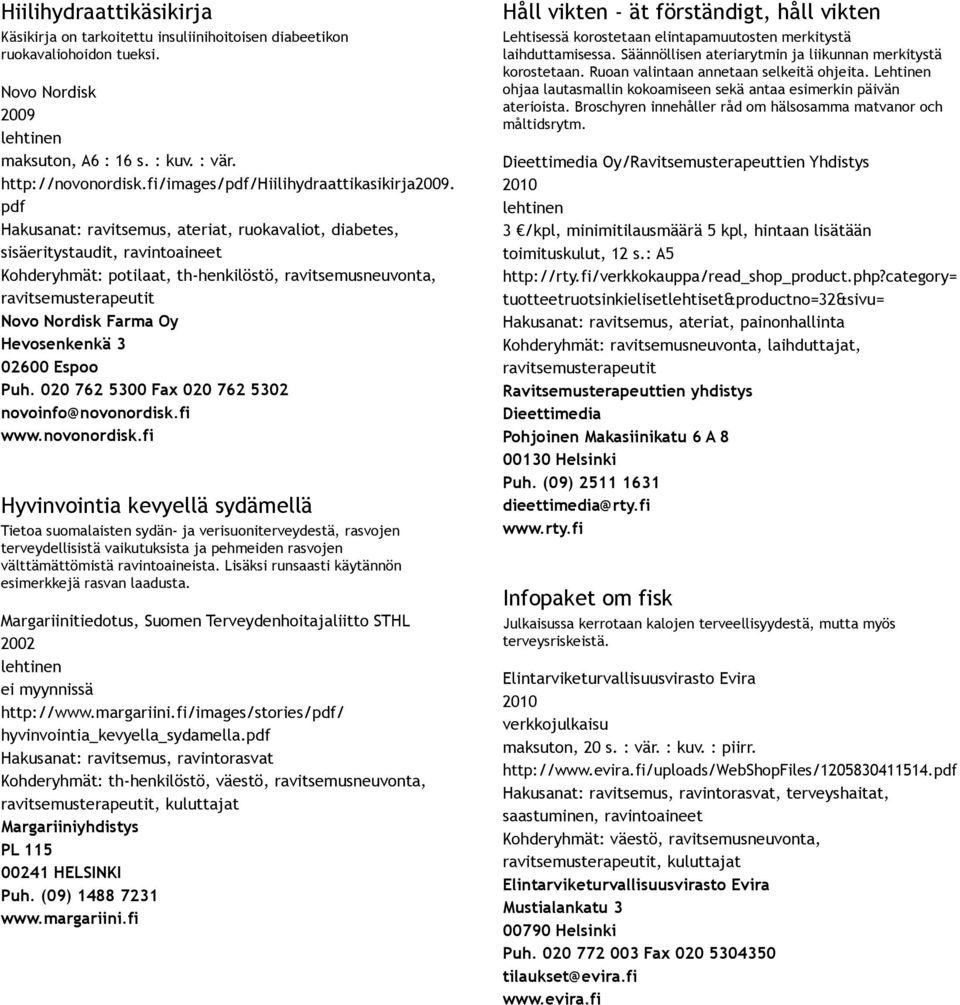 pdf Hakusanat: ravitsemus, ateriat, ruokavaliot, diabetes, sisäeritystaudit, ravintoaineet Kohderyhmät: potilaat, th henkilöstö, ravitsemusneuvonta, Novo Nordisk Farma Oy Hevosenkenkä 3 02600 Espoo