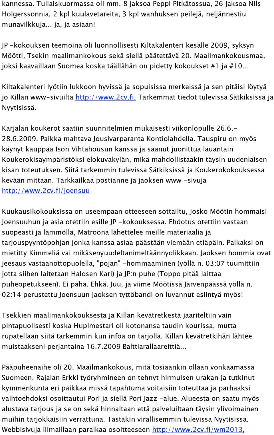 Maalimankokousmaa, joksi kaavaillaan Suomea koska täällähän on pidetty kokoukset #1 ja #10 Kiltakalenteri lyötiin lukkoon hyvissä ja sopuisissa merkeissä ja sen pitäisi löytyä jo Killan www-sivuilta