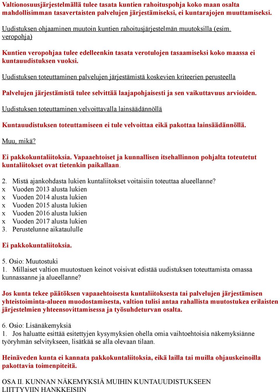Uudistuksen toteuttaminen palvelujen järjestämistä koskevien kriteerien perusteella Palvelujen järjestämistä tulee selvittää laajapohjaisesti ja sen vaikuttavuus arvioiden.