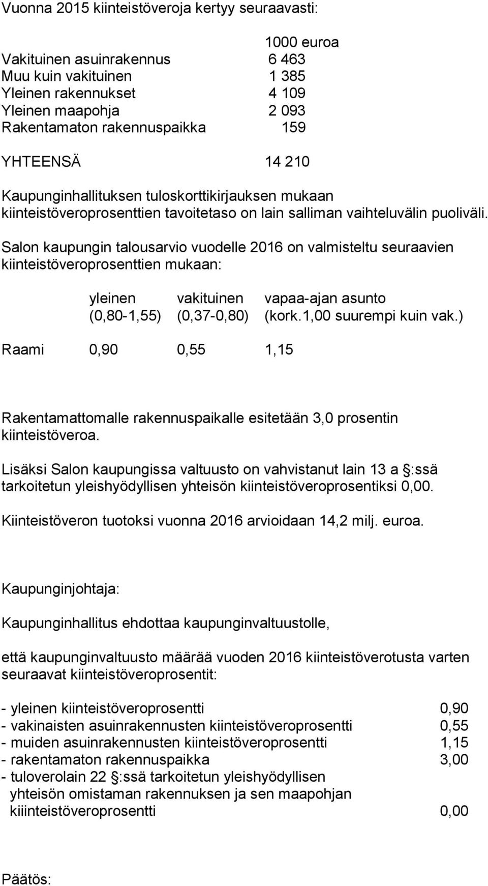 Salon kaupungin talousarvio vuodelle 2016 on valmisteltu seuraavien kiinteistöveroprosenttien mukaan: yleinen vakituinen vapaa-ajan asunto (0,80-1,55) (0,37-0,80) (kork.1,00 suurempi kuin vak.