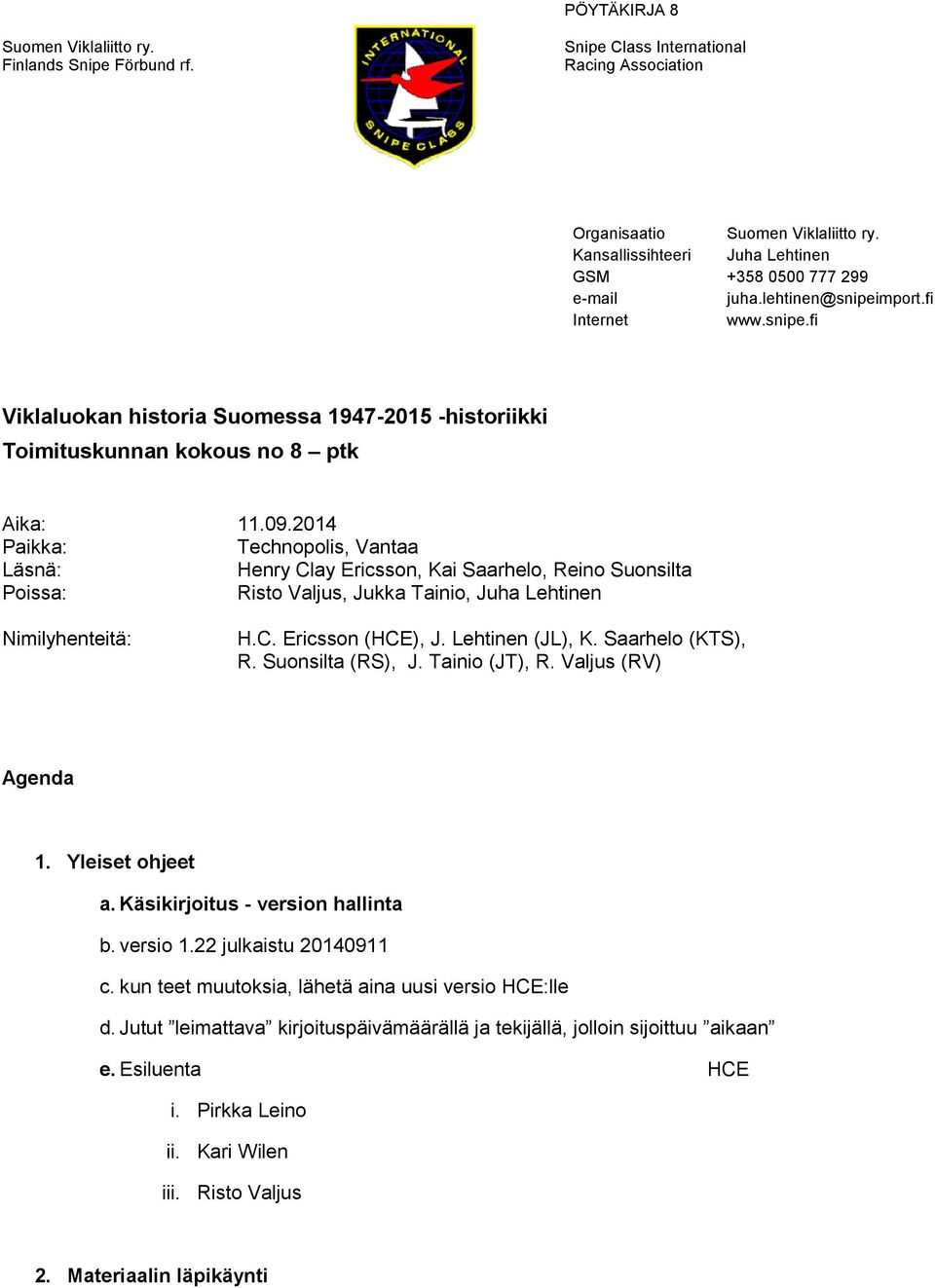 Lehtinen (JL), K. Saarhelo (KTS), R. Suonsilta (RS), J. Tainio (JT), R. Valjus (RV) Agenda 1. Yleiset ohjeet a. Käsikirjoitus - version hallinta b. versio 1.22 julkaistu 20140911 c.