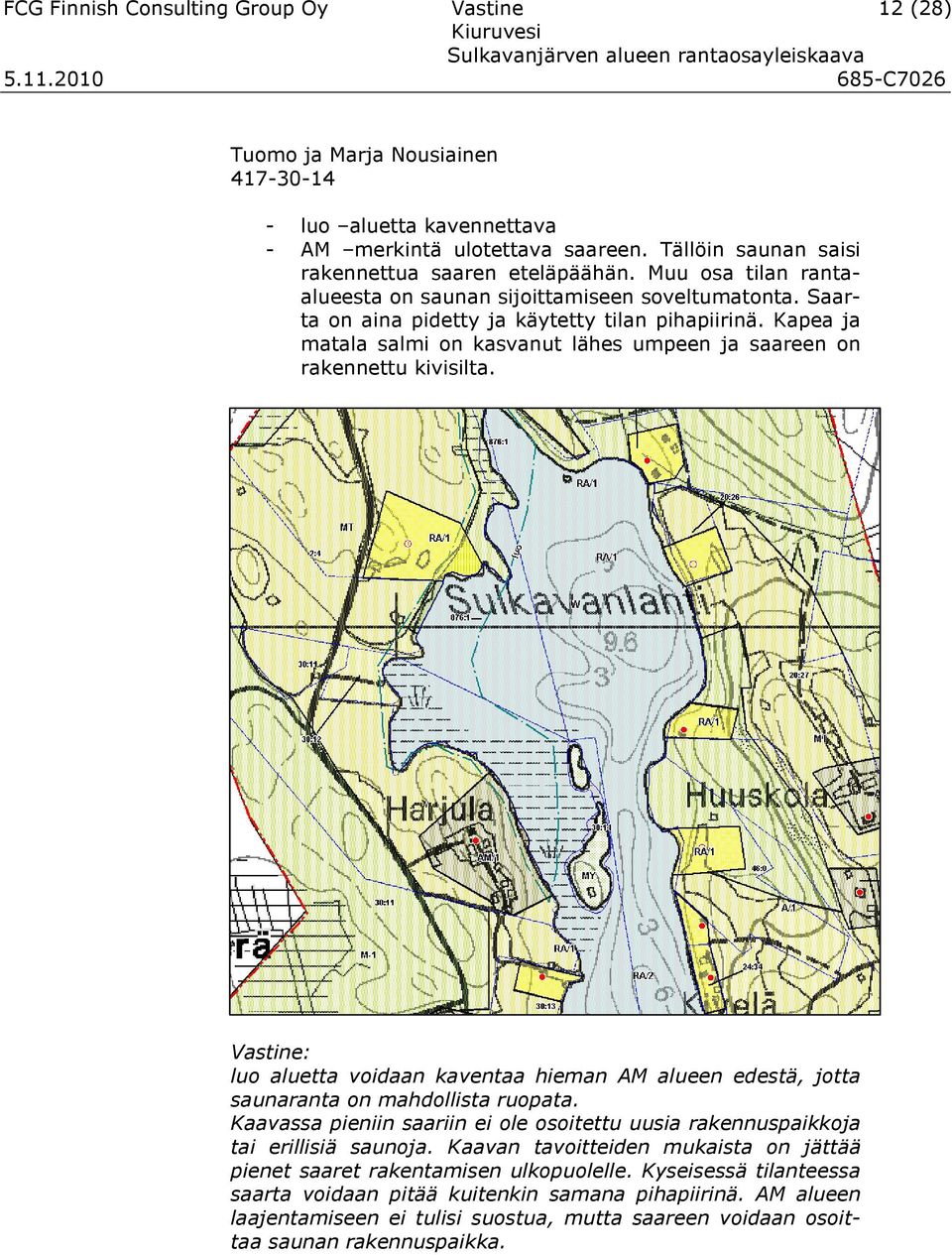 Kapea ja matala salmi on kasvanut lähes umpeen ja saareen on rakennettu kivisilta. luo aluetta voidaan kaventaa hieman AM alueen edestä, jotta saunaranta on mahdollista ruopata.