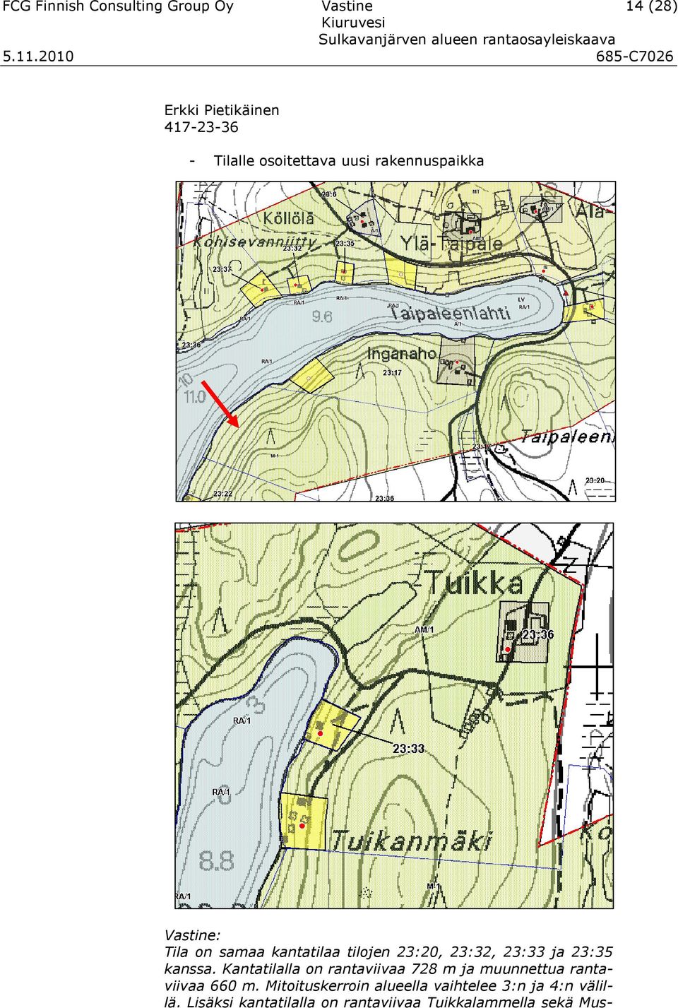 23:35 kanssa. Kantatilalla on rantaviivaa 728 m ja muunnettua rantaviivaa 660 m.