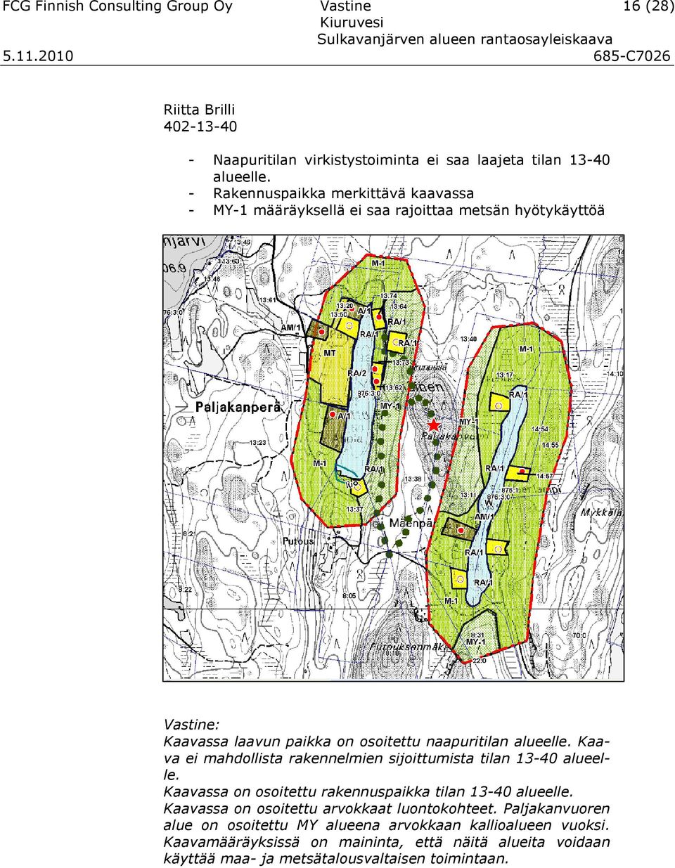 Kaava ei mahdollista rakennelmien sijoittumista tilan 13-40 alueelle. Kaavassa on osoitettu rakennuspaikka tilan 13-40 alueelle.