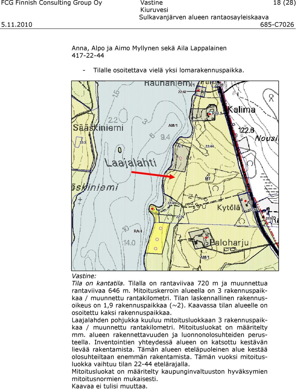 Kaavassa tilan alueelle on osoitettu kaksi rakennuspaikkaa. Laajalahden pohjukka kuuluu mitoitusluokkaan 3 rakennuspaikkaa / muunnettu rantakilometri. Mitoitusluokat on määritelty mm.