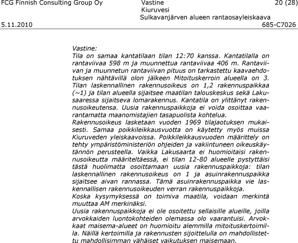 Tilan laskennallinen rakennusoikeus on 1,2 rakennuspaikkaa (~1) ja tilan alueella sijaitsee maatilan talouskeskus sekä Lakusaaressa sijaitseva lomarakennus. Kantatila on ylittänyt rakennusoikeutensa.