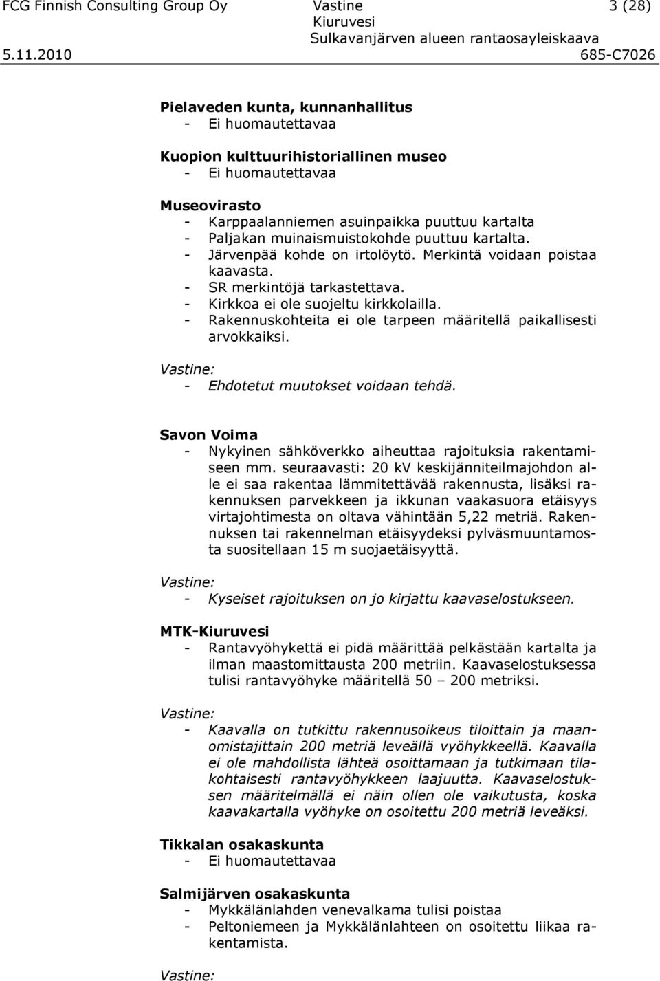 - Kirkkoa ei ole suojeltu kirkkolailla. - Rakennuskohteita ei ole tarpeen määritellä paikallisesti arvokkaiksi. - Ehdotetut muutokset voidaan tehdä.