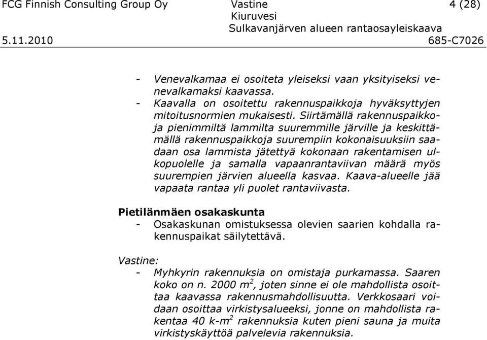 Siirtämällä rakennuspaikkoja pienimmiltä lammilta suuremmille järville ja keskittämällä rakennuspaikkoja suurempiin kokonaisuuksiin saadaan osa lammista jätettyä kokonaan rakentamisen ulkopuolelle ja