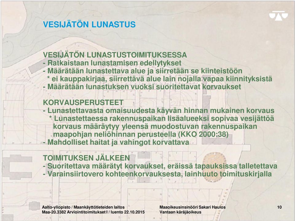 lisäalueeksi sopivaa vesijättöä korvaus määräytyy yleensä muodostuvan rakennuspaikan maapohjan neliöhinnan perusteella (KKO 2000:38) - Mahdolliset haitat ja vahingot korvattava TOIMITUKSEN JÄLKEEN -