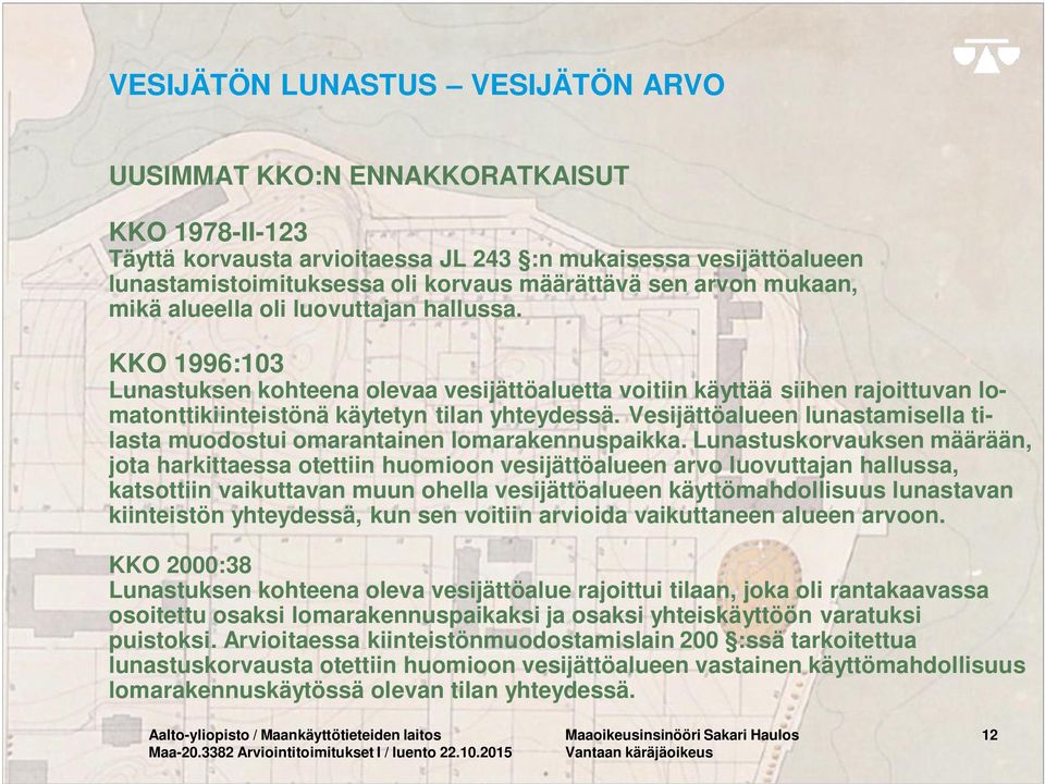 Vesijättöalueen lunastamisella tilasta muodostui omarantainen lomarakennuspaikka.