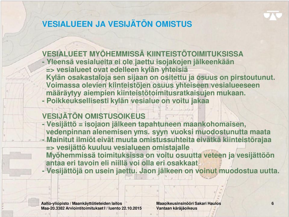 - Poikkeuksellisesti kylän vesialue on voitu jakaa VESIJÄTÖN OMISTUSOIKEUS - Vesijättö = isojaon jälkeen tapahtuneen maankohomaisen, vedenpinnan alenemisen yms.