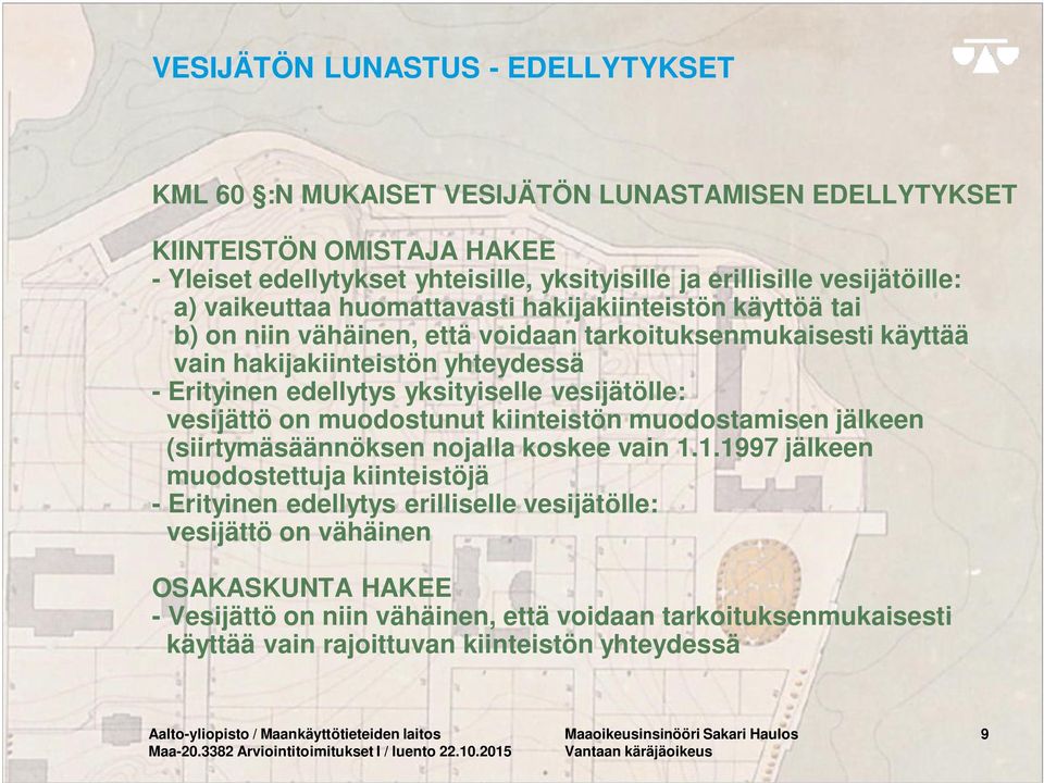 vesijätölle: vesijättö on muodostunut kiinteistön muodostamisen jälkeen (siirtymäsäännöksen nojalla koskee vain 1.