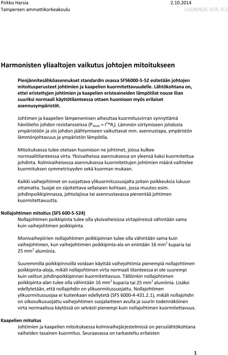 Johtimen ja kaapelien lämpenemisen aiheuttaa kuormitusvirran synnyttämä häviöteho johdon resistansseissa (P häviö = *R j ).