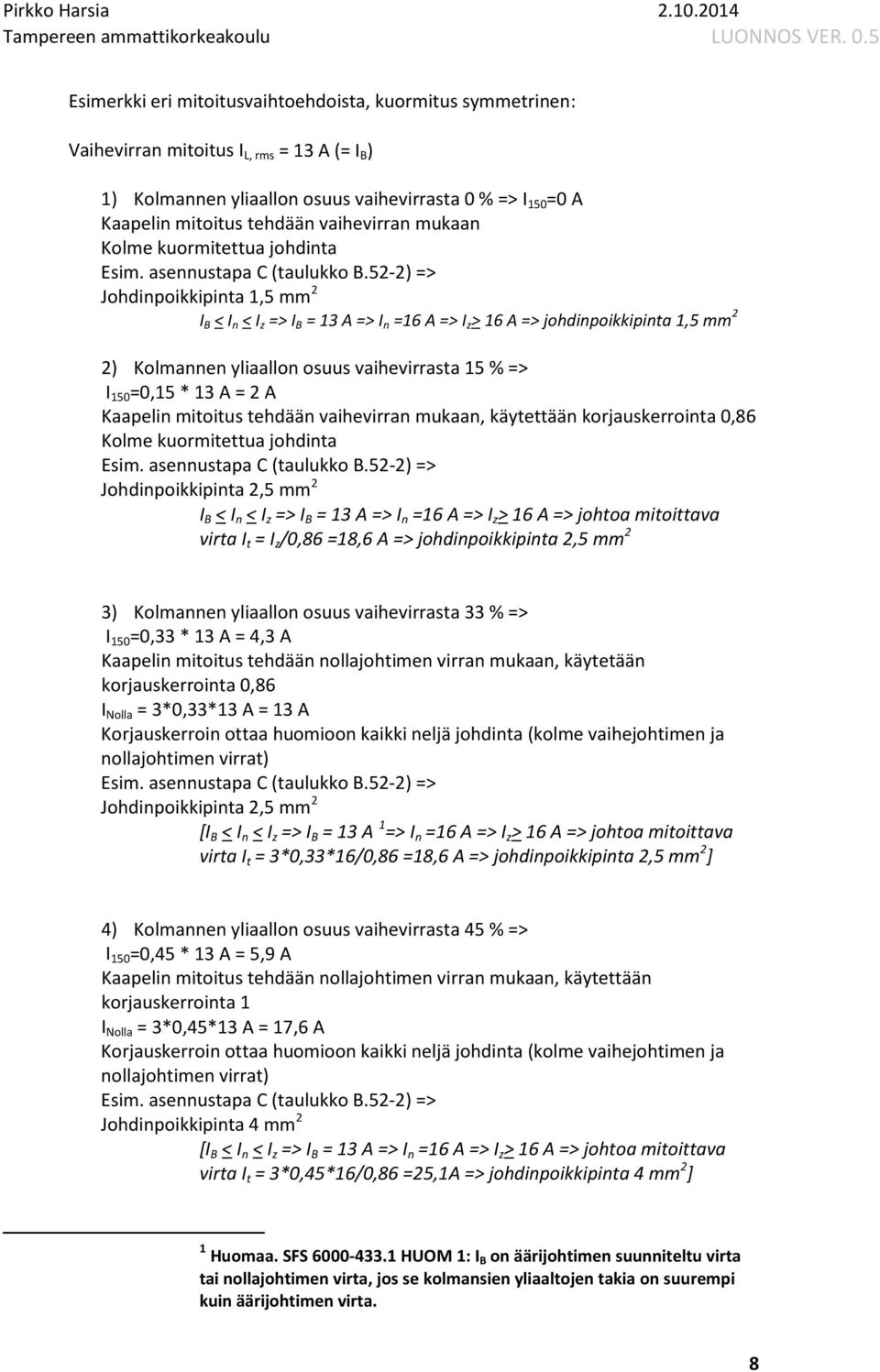 5-) => Johdinpoikkipinta 1,5 mm B < n < z => B = 13 A => n =16 A => z > 16 A => johdinpoikkipinta 1,5 mm ) Kolmannen yliaallon osuus vaihevirrasta 15 % => 150 =0,15 * 13 A = A Kaapelin mitoitus