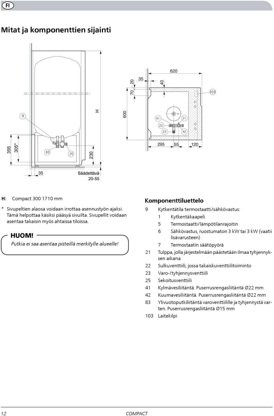 1 1 3 9 10 Komponenttiluettelo 9 1 3 1 83 103 Kytkentätila termostaatti/sähkövastus: 1 7 Kytkentäkaapeli Termostaatti/lämpötilanrajoitin Sähkövastus, ruostumaton 3 kw tai 3 kw (vaatii lisävarusteen)