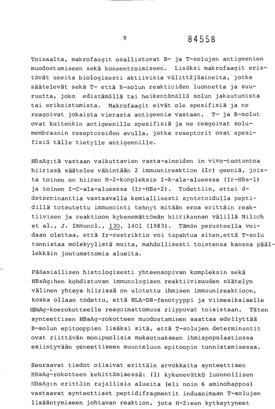 jakautumista tai erikoistumista. Makrofaagit eivät ole spesifisiä ja ne reagoivat jokaista vierasta antigeenia vastaan.