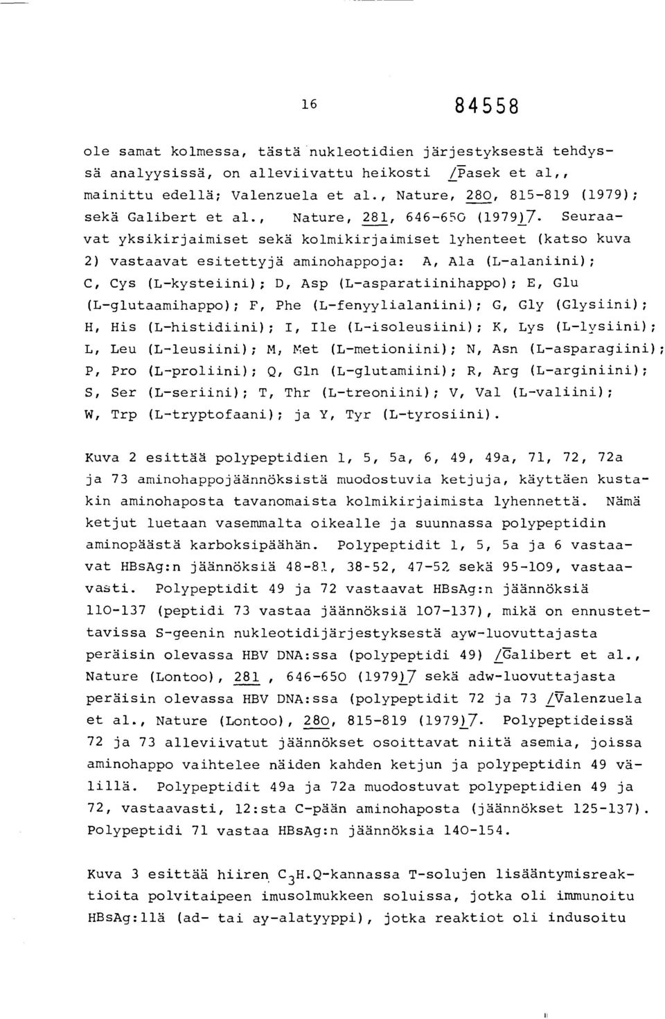 Seuraavat yksikirjaimiset sekä kolmikirjaimiset lyhenteet (katso kuva 2) vastaavat esitettyjä aminohappoja: A, Ala (L-alaniini); C, Cys (L-kysteiini); D, Asp (L-asparatiinihappo); E, Glu