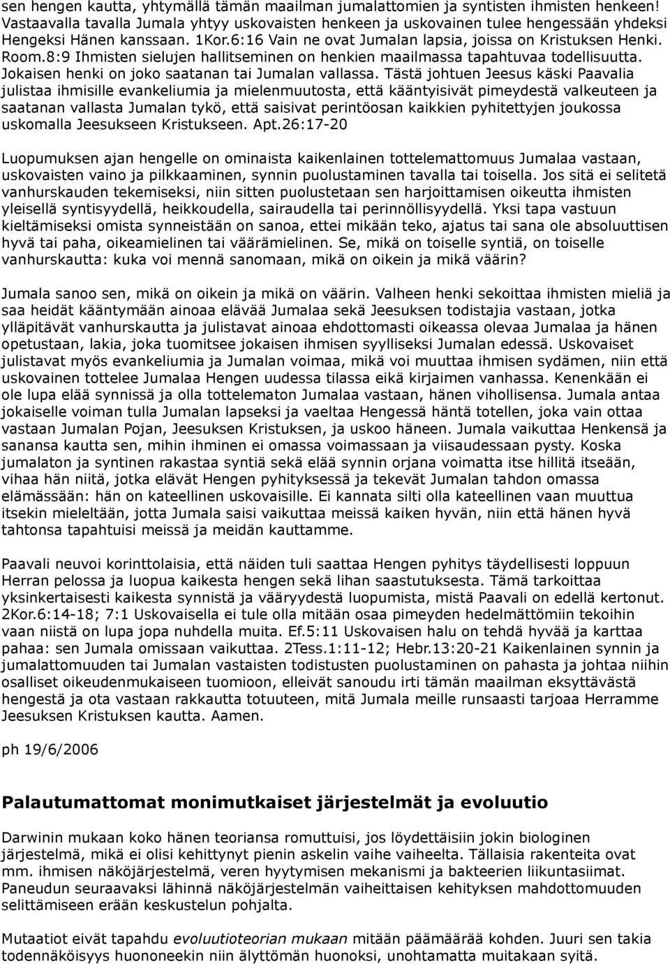 8:9 Ihmisten sielujen hallitseminen on henkien maailmassa tapahtuvaa todellisuutta. Jokaisen henki on joko saatanan tai Jumalan vallassa.