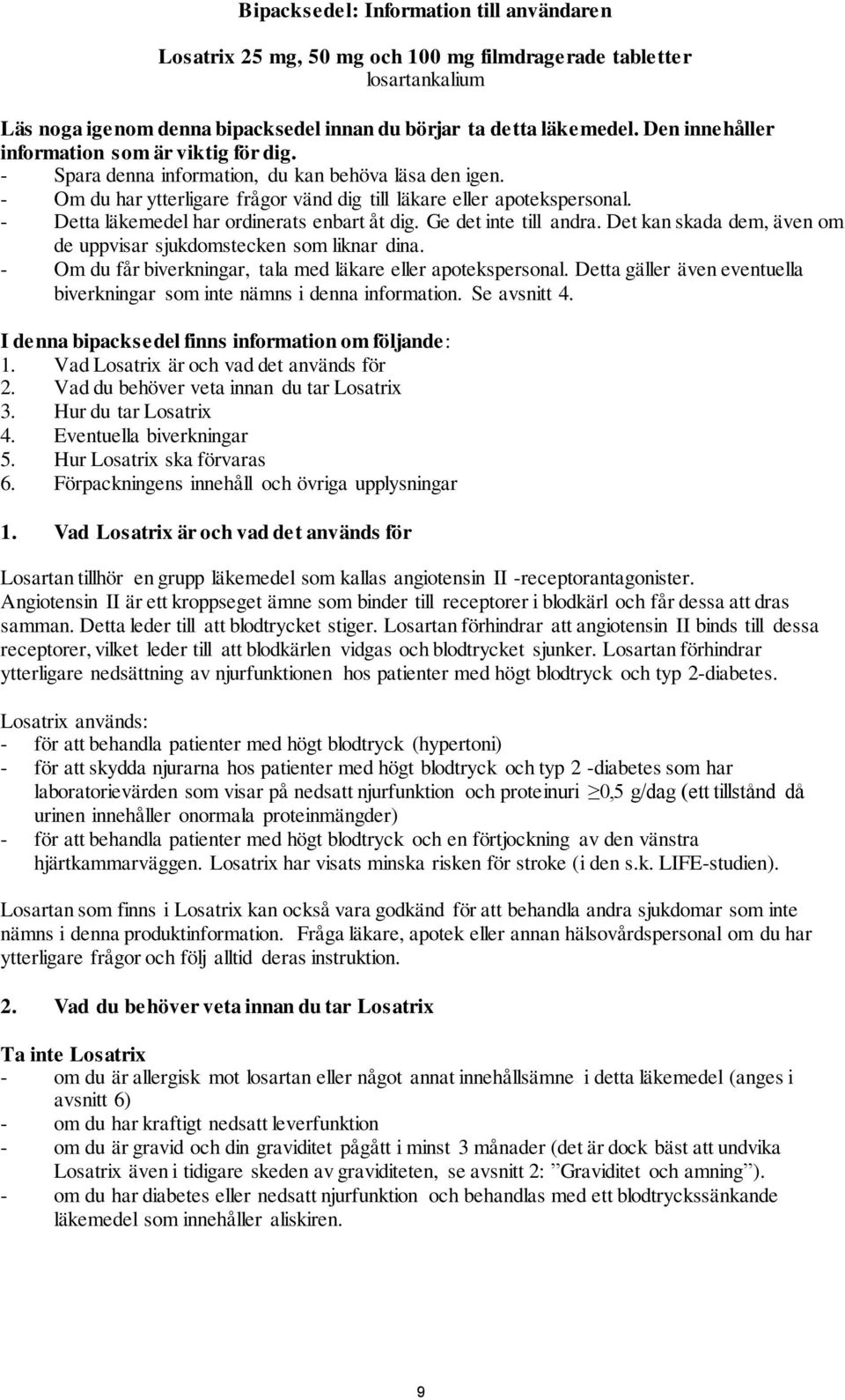 - Detta läkemedel har ordinerats enbart åt dig. Ge det inte till andra. Det kan skada dem, även om de uppvisar sjukdomstecken som liknar dina.