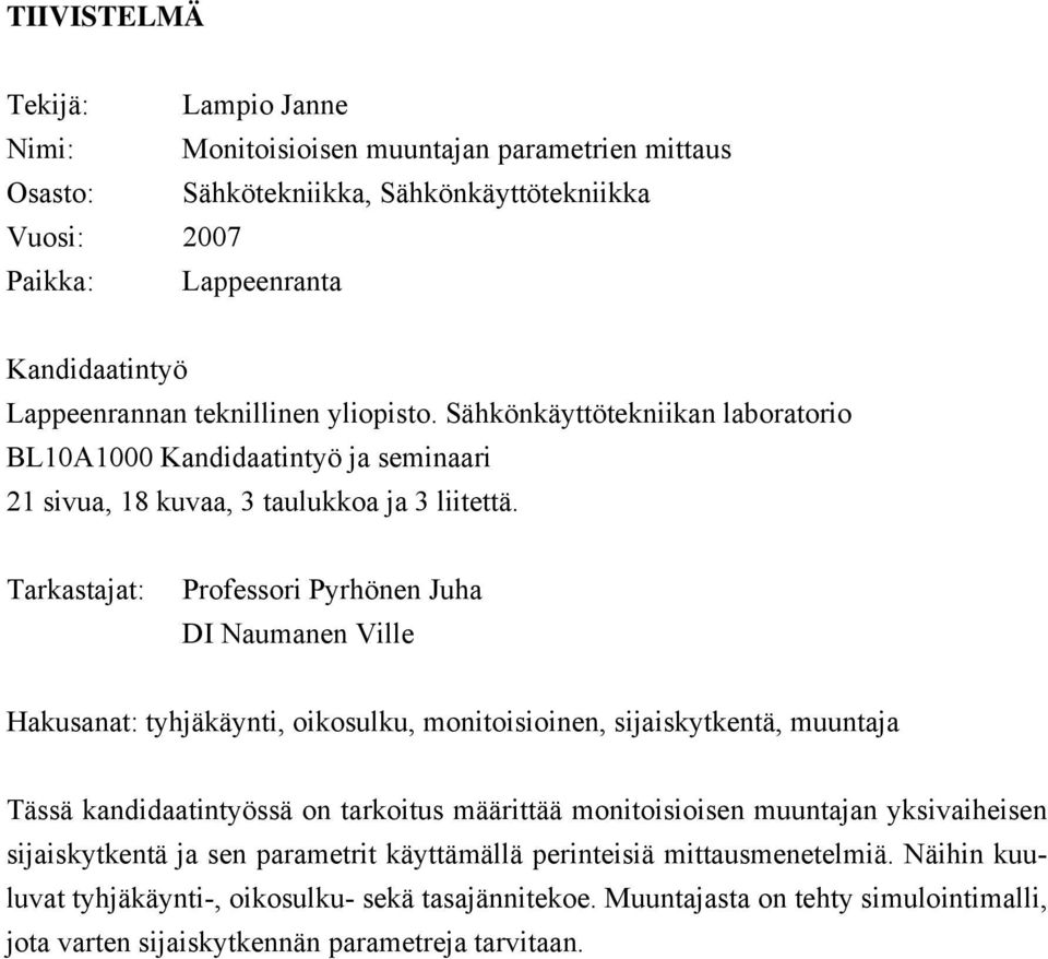 Tarkastajat: Professori Pyrhönen Juha DI Naumanen Ville Hakusanat: tyhjäkäynti, oikosulku, monitoisioinen, sijaiskytkentä, muuntaja Tässä kandidaatintyössä on tarkoitus määrittää monitoisioisen