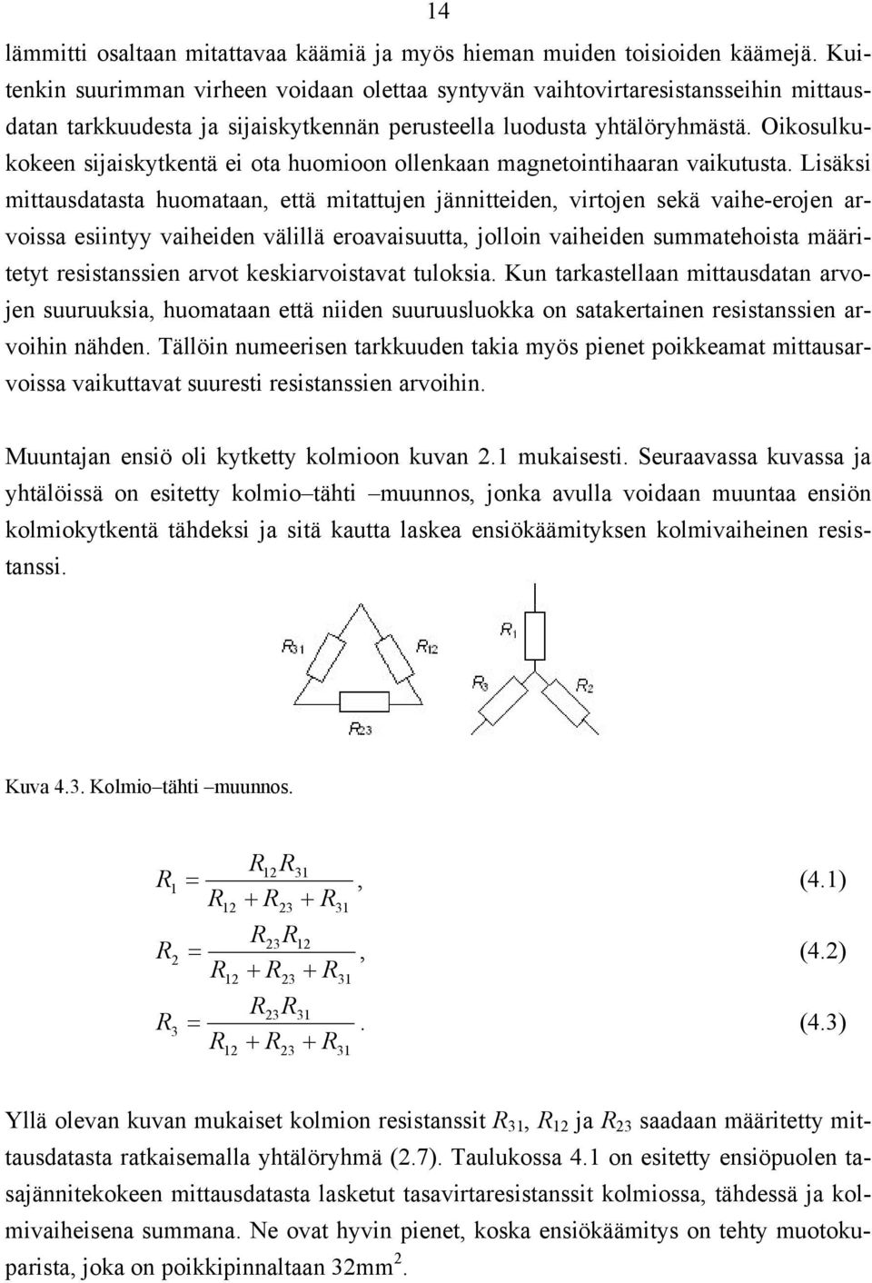 Oikosulkukokeen sijaiskytkentä ei ota huomioon ollenkaan magnetointihaaran vaikutusta.