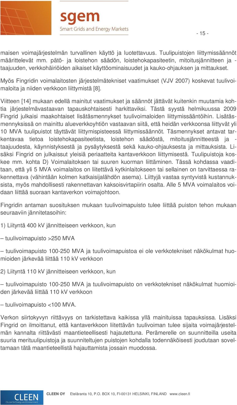 Myös Fingridin voimalaitosten järjestelmätekniset vaatimukset (VJV 2007) koskevat tuulivoimaloita ja niiden verkkoon liittymistä [8].