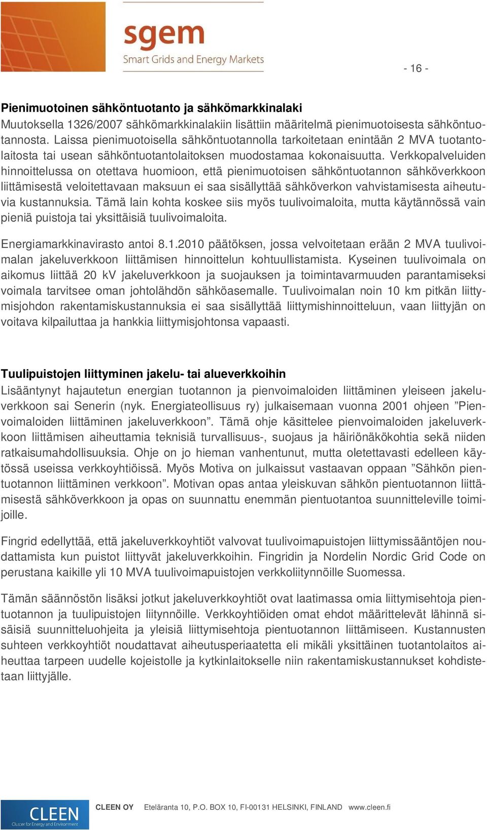 Verkkopalveluiden hinnoittelussa on otettava huomioon, että pienimuotoisen sähköntuotannon sähköverkkoon liittämisestä veloitettavaan maksuun ei saa sisällyttää sähköverkon vahvistamisesta aiheutuvia