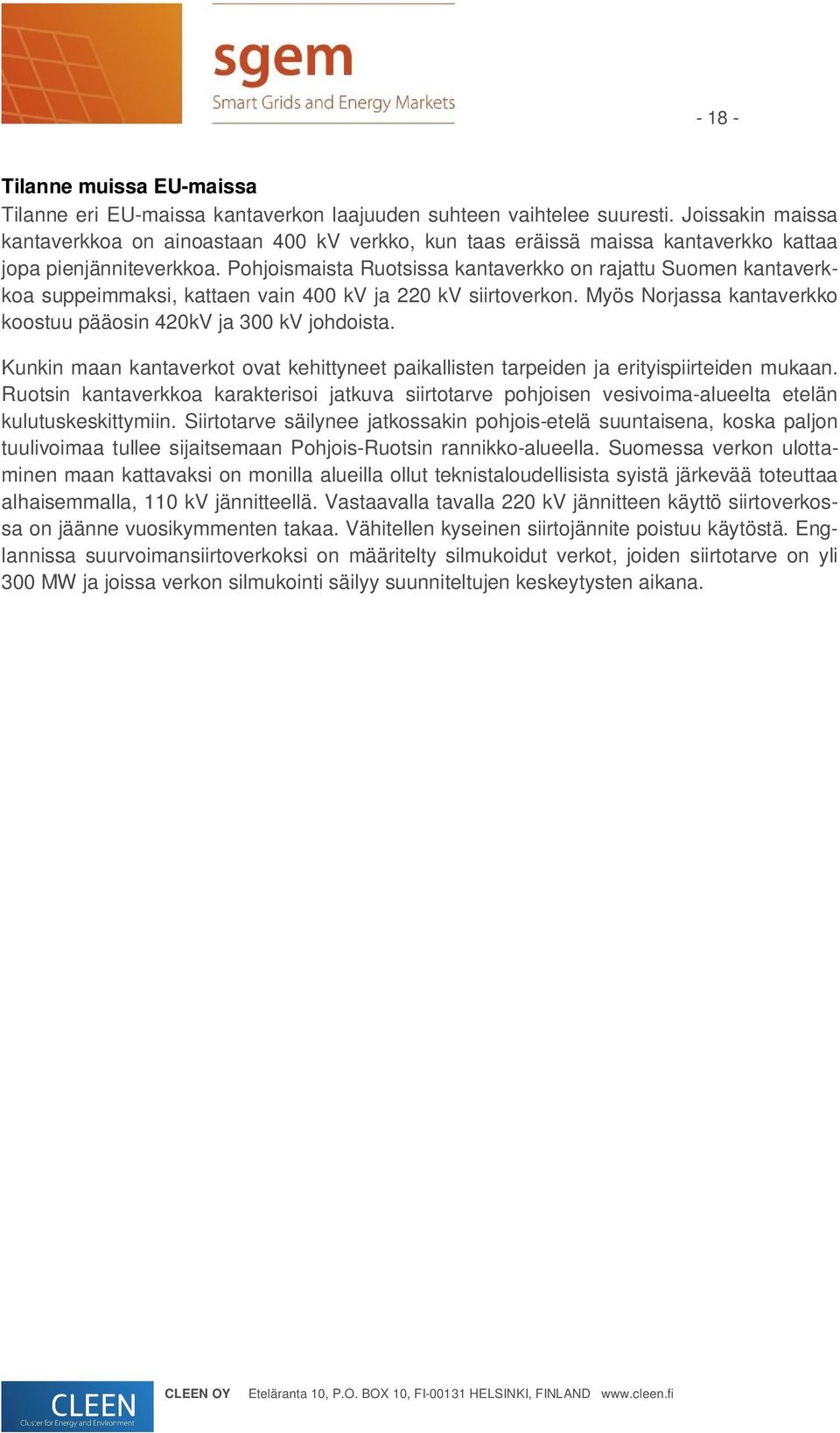 Pohjoismaista Ruotsissa kantaverkko on rajattu Suomen kantaverkkoa suppeimmaksi, kattaen vain 400 kv ja 220 kv siirtoverkon. Myös Norjassa kantaverkko koostuu pääosin 420kV ja 300 kv johdoista.