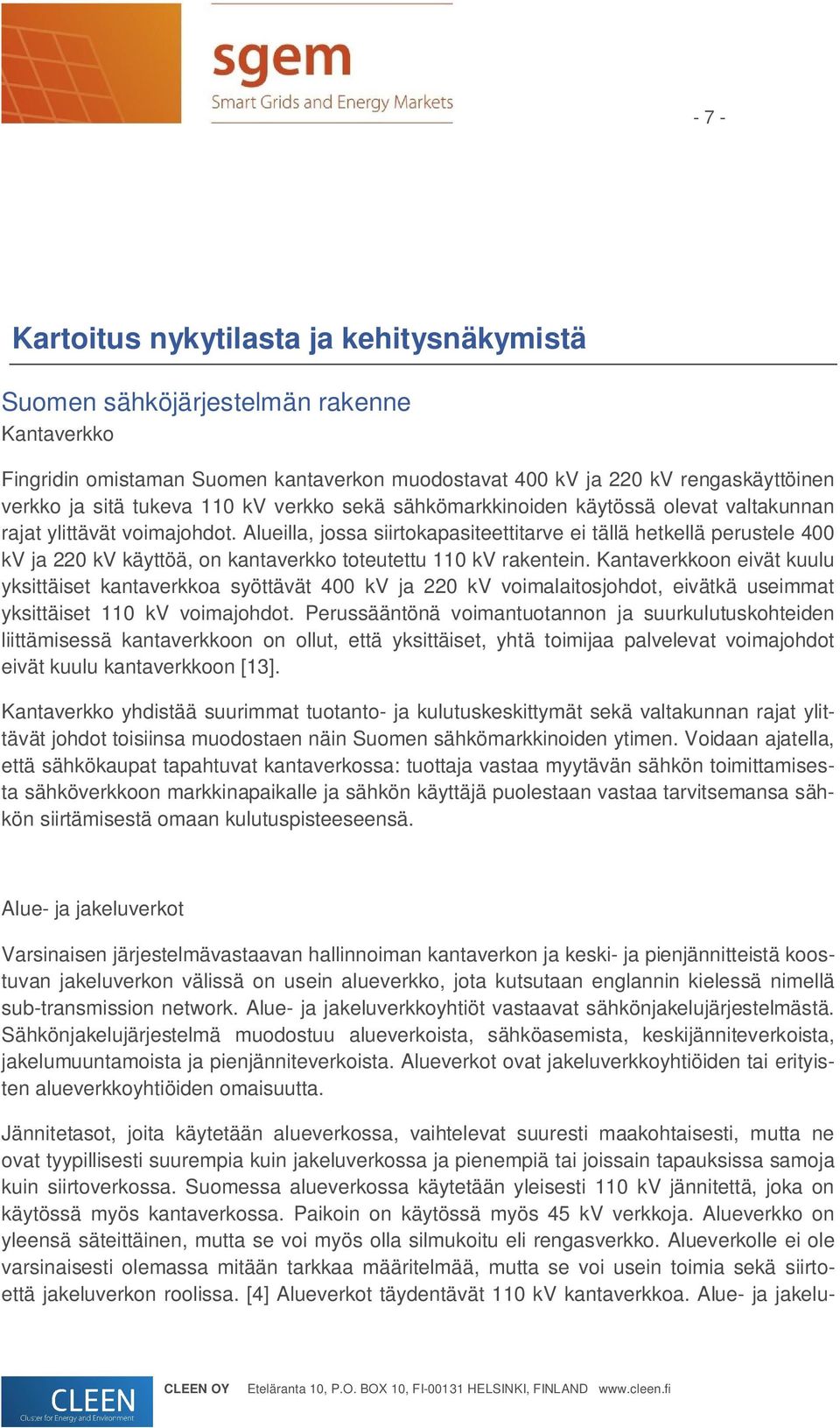 Alueilla, jossa siirtokapasiteettitarve ei tällä hetkellä perustele 400 kv ja 220 kv käyttöä, on kantaverkko toteutettu 110 kv rakentein.