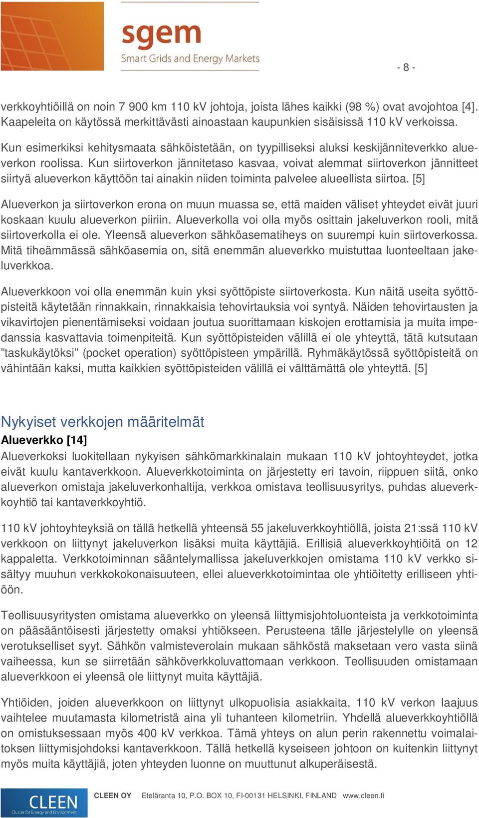 Kun siirtoverkon jännitetaso kasvaa, voivat alemmat siirtoverkon jännitteet siirtyä alueverkon käyttöön tai ainakin niiden toiminta palvelee alueellista siirtoa.
