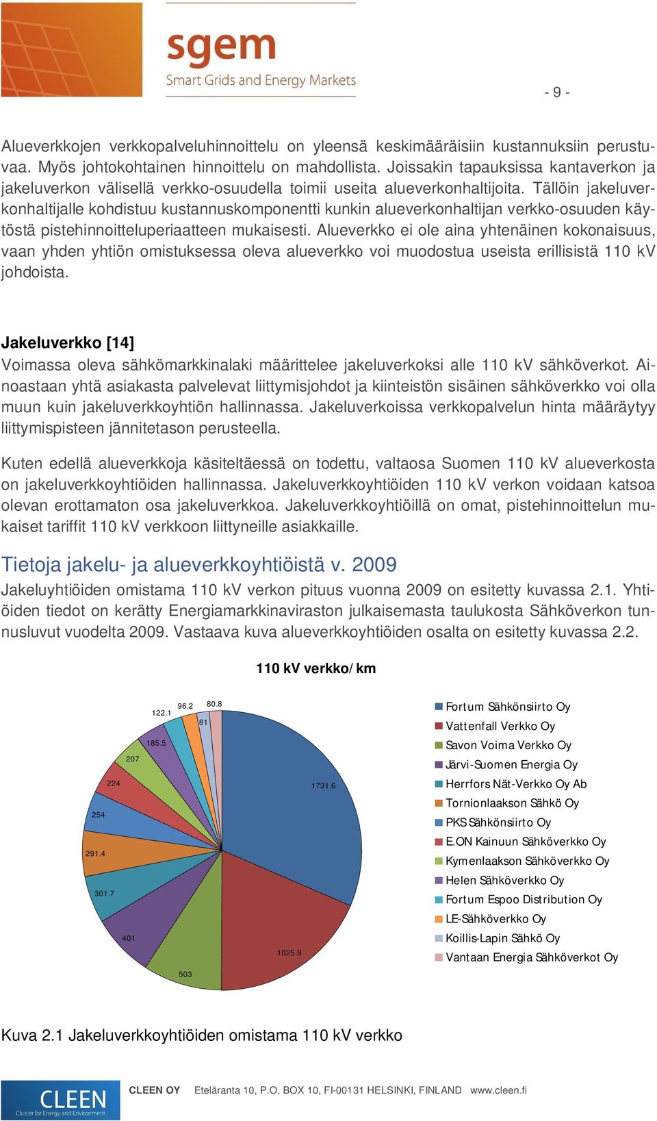 Tällöin jakeluverkonhaltijalle kohdistuu kustannuskomponentti kunkin alueverkonhaltijan verkko-osuuden käytöstä pistehinnoitteluperiaatteen mukaisesti.