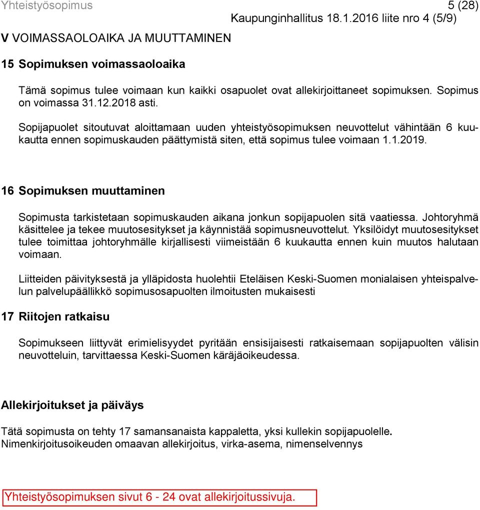 2018 asti. Sopijapuolet sitoutuvat aloittamaan uuden yhteistyösopimuksen neuvottelut vähintään 6 kuukautta ennen sopimuskauden päättymistä siten, että sopimus tulee voimaan 1.1.2019.