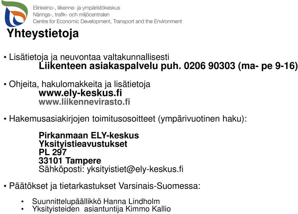 fi Hakemusasiakirjojen toimitusosoitteet (ympärivuotinen haku): Pirkanmaan ELY-keskus Yksityistieavustukset PL 297 33101
