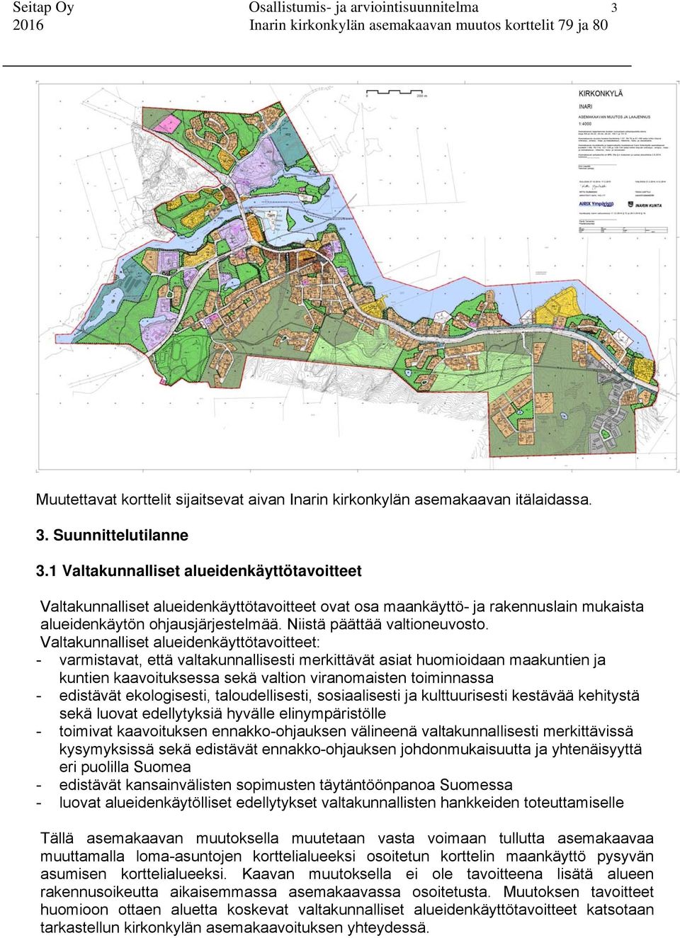 Valtakunnalliset alueidenkäyttötavoitteet: - varmistavat, että valtakunnallisesti merkittävät asiat huomioidaan maakuntien ja kuntien kaavoituksessa sekä valtion viranomaisten toiminnassa - edistävät