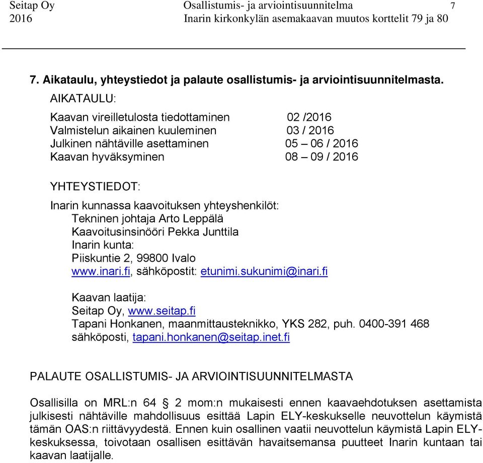 kunnassa kaavoituksen yhteyshenkilöt: Tekninen johtaja Arto Leppälä Kaavoitusinsinööri Pekka Junttila Inarin kunta: Piiskuntie 2, 99800 Ivalo www.inari.fi, sähköpostit: etunimi.sukunimi@inari.