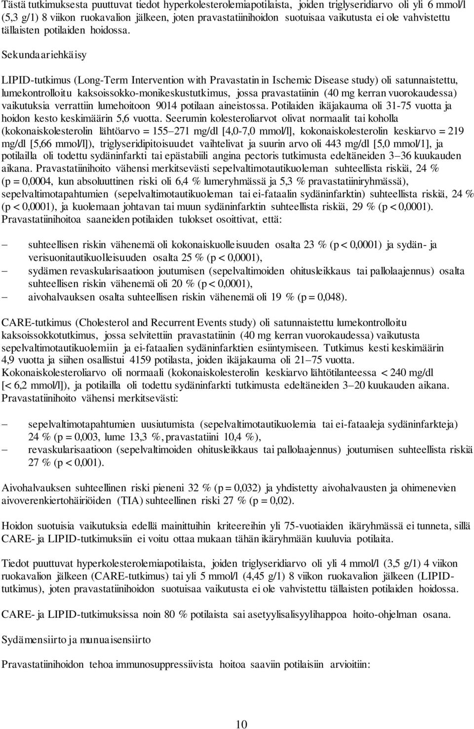 Sekundaariehkäisy LIPID-tutkimus (Long-Term Intervention with Pravastatin in Ischemic Disease study) oli satunnaistettu, lumekontrolloitu kaksoissokko-monikeskustutkimus, jossa pravastatiinin (40 mg