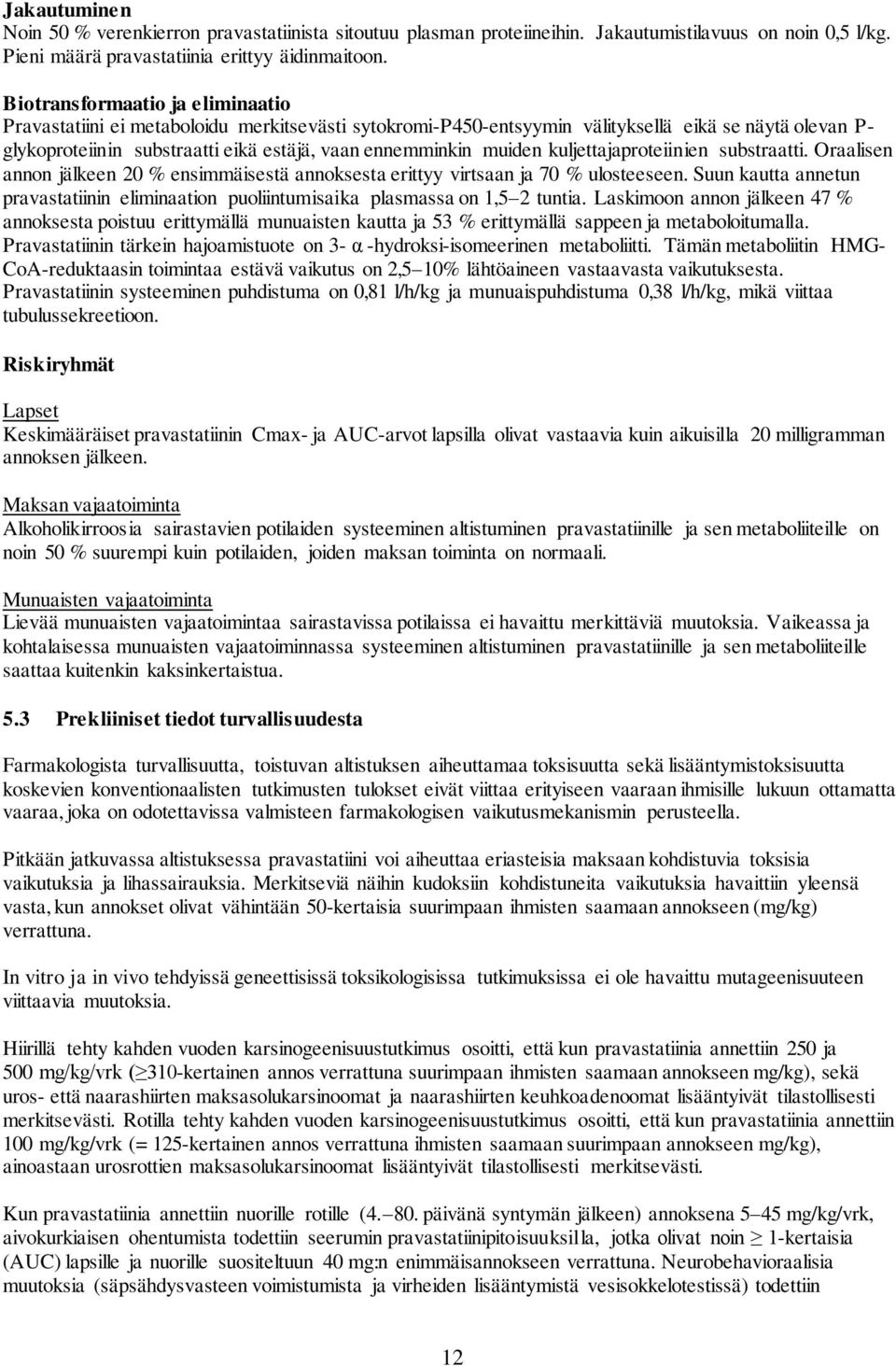 muiden kuljettajaproteiinien substraatti. Oraalisen annon jälkeen 20 % ensimmäisestä annoksesta erittyy virtsaan ja 70 % ulosteeseen.