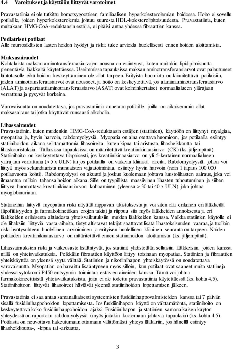 Pravastatiinia, kuten muitakaan HMG-CoA-reduktaasin estäjiä, ei pitäisi antaa yhdessä fibraattien kanssa.