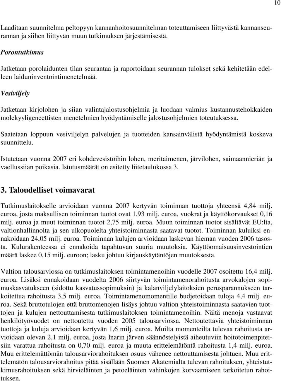 Vesiviljely Jatketaan kirjolohen ja siian valintajalostusohjelmia ja luodaan valmius kustannustehokkaiden molekyyligeneettisten menetelmien hyödyntämiselle jalostusohjelmien toteutuksessa.